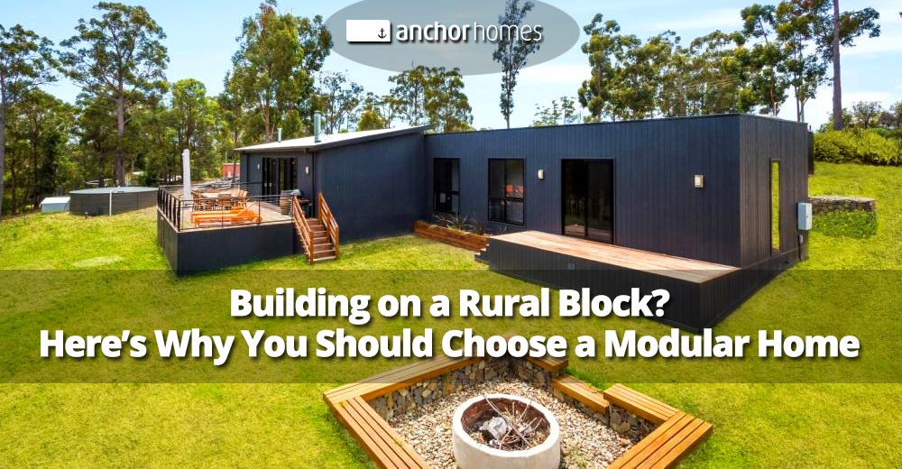 Building On A Rural Block Here’s Why You Should Choose A Modular Home.jpg