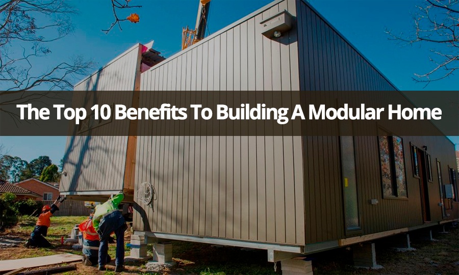 The Top 10 Benefits to Building a Modular Home