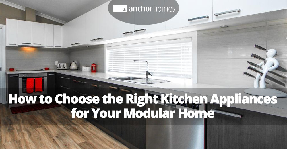 How to Choose the Right Kitchen Appliances for Your Modular Home